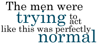 The men were trying to act like this was perfectly normal